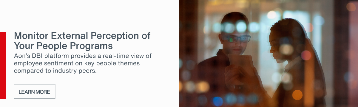 Monitor External Perception of Your People Programs | Aon's DBI platform provides 
a real-time view of employee sentiment on key people themes compared to Industry Peers.
 | Learn More >