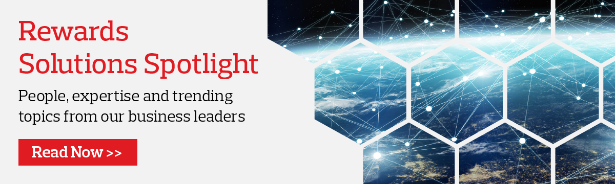 Rewards Solutions 
Spotlight: 
People, 
expertise and trending topics from our business leaders | Read Now