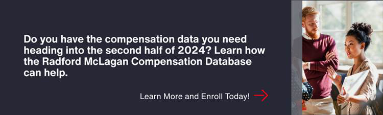 Do you 
    have the compensation data you need heading into the second half of 2024? Learn how the Radford McLagan Compensation Database can help.
     - Learn More and Enroll Today!