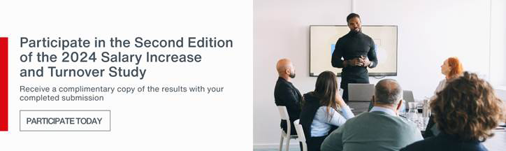 Participate in the Second 
    Edition of the 2024 Salary Increase and Turnover Study | Recieve a complimetary copy of the results with you completed submission - Participate Today