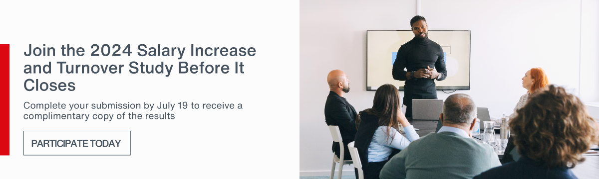 Join the 2024 Salary Increase and 
    Turnover Study Before it Closes | Complete your submission by July 19 to receive a complimentary copy of the results - Participate Today